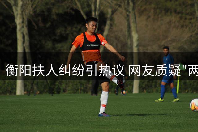 衡阳扶人纠纷引热议 网友质疑"两套说辞"讹诈施救者